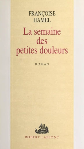 La semaine des petites douleurs - Françoise Hamel - Robert Laffont (réédition numérique FeniXX)