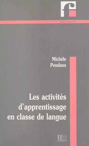 Activités d'apprentissage en classe de langue - Michèle Pendaux - Hachette Français Langue Etrangère (réédition numérique FeniXX)