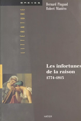 Les infortunes de la raison (1774-1815) - Bernard Pingaud, Robert Mantero - Hatier (réédition numérique FeniXX)