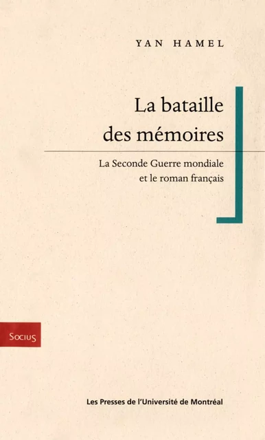 La bataille des memoires. La Seconde Guerre mondiale et le roman français -  Hamel, Yan - Presses de l'Université de Montréal