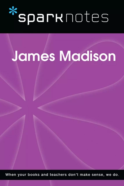 James Madison (SparkNotes Biography Guide) -  SparkNotes - Spark