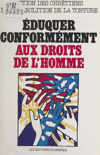 Éduquer conformément aux droits de l'homme -  Action des chrétiens pour l'abolition de la torture - Éditions de l'Atelier (réédition numérique FeniXX) 