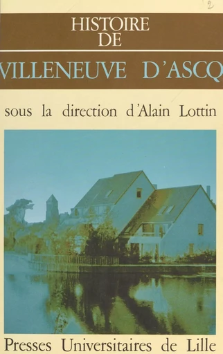 Histoire de Villeneuve-d'Ascq - Alain Lottin - Presses universitaires du Septentrion (réédition numérique FeniXX)