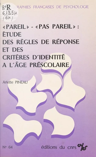 Pareil, pas pareil, étude des règles de réponse et des critères d'identité à l'âge préscolaire - Arlette Pineau - CNRS Éditions (réédition numérique FeniXX)