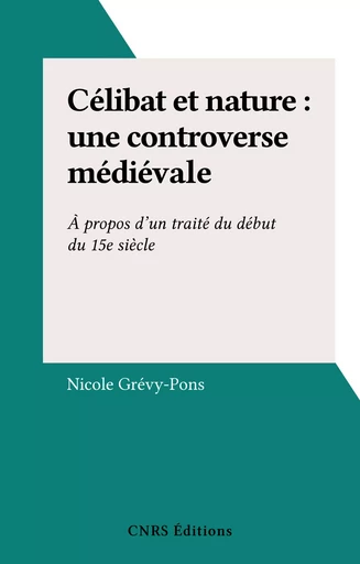 Célibat et nature : une controverse médiévale - Nicole Grévy-Pons - CNRS Éditions (réédition numérique FeniXX)