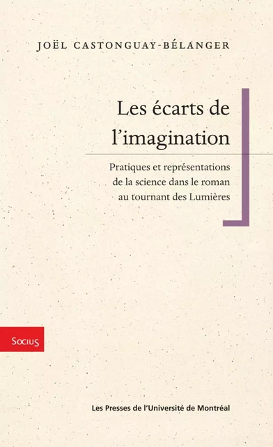 Les écarts de l’imagination. Pratiques et représentation de la science dans le roman au tournant des Lumières -  Castonguay-Bélanger, Joël - Presses de l'Université de Montréal