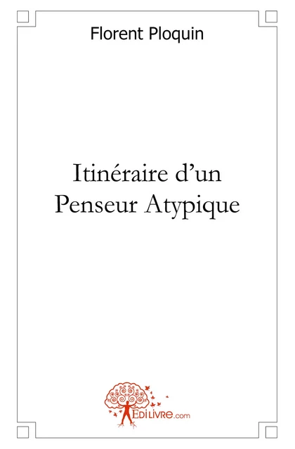 Itinéraire d'un Penseur Atypique - Florent Ploquin - Editions Edilivre