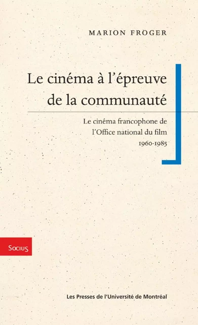 Le cinéma à l’épreuve de la communauté. Le cinéma francophone de l’ONF, 1960-1985 -  Froger, Marion - Presses de l'Université de Montréal