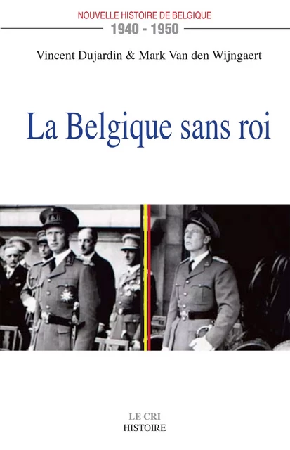 La Belgique sans roi (1940-1950) - Vincent Dujardin, Mark Van den Wijngaert - Le Cri