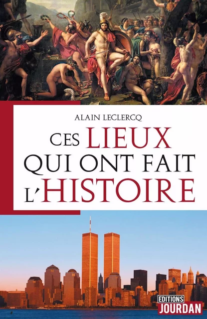 Ces lieux qui ont fait l'Histoire - Alain Leclercq - Jourdan