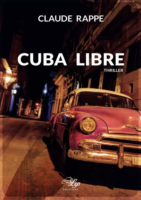 Cuba Libre - Claude Rappe - LiLys Éditions