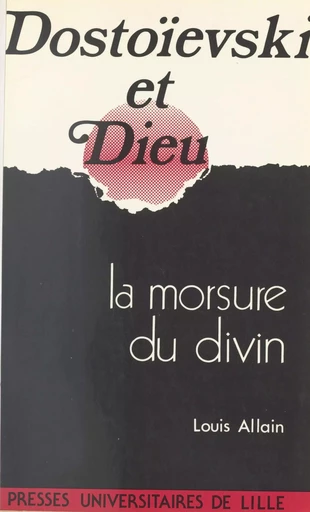 Dostoïevski et Dieu : la morsure du divin - Louis Allain - Presses universitaires du Septentrion (réédition numérique FeniXX)