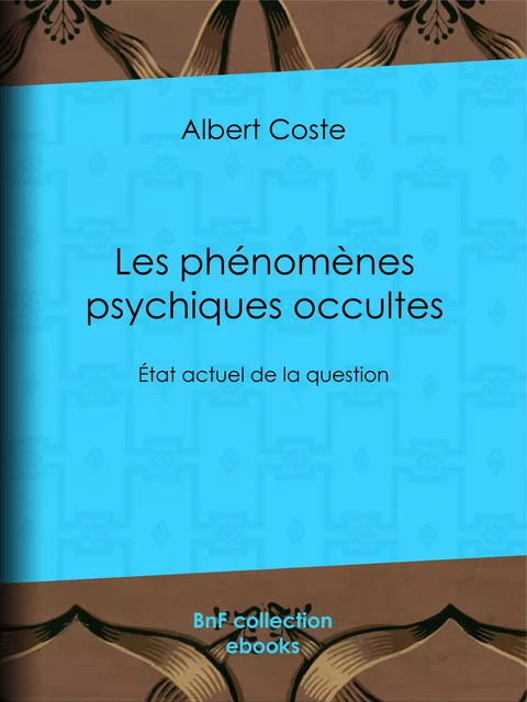 Les phénomènes psychiques occultes - Albert Coste - BnF collection ebooks