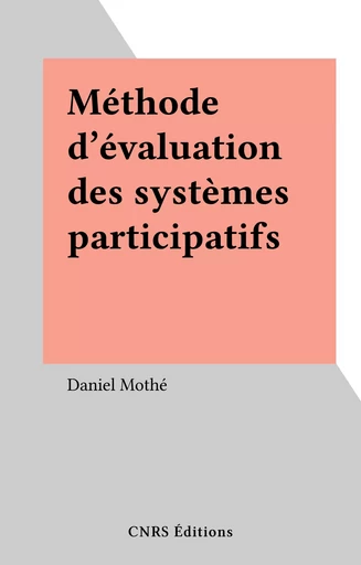 Méthode d'évaluation des systèmes participatifs - Daniel Mothé - CNRS Éditions (réédition numérique FeniXX)