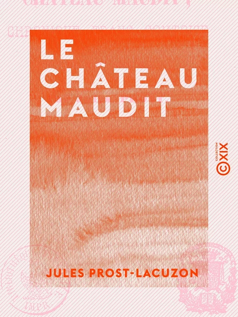 Le Château maudit - Chronique franc-comtoise du XIIIe siècle - Jules Prost-Lacuzon - Collection XIX