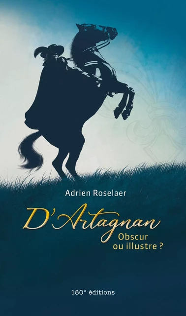 D’Artagnan. Obscur ou illustre ? - Adrien Roselaer - 180° éditions