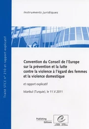 Convention du Conseil de l'Europe sur la prévention et la lutte contre la violence à l'égard des femmes et la violence domestique et rapport explicatif, Istanbul (Turquie) 11.V.2011, STCE n° 210