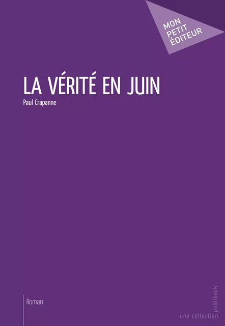 La Vérité en juin - Paul Crapanne - Mon Petit Editeur