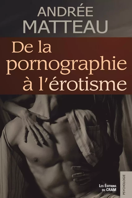 De la pornographie à l'érotisme - Andrée Matteau - Éditions du CRAM