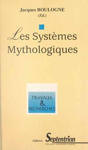 Les systèmes mythologiques - Jacques Boulogne - Presses universitaires du Septentrion (réédition numérique FeniXX)