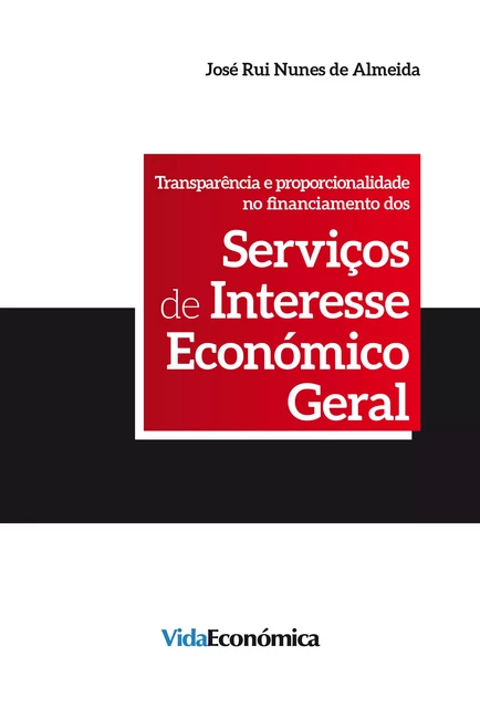 Transparência e proporcionalidade no Financiamento dos Serviços de Interesse Económico Geral - José Rui Nunes De Almeida - Vida Económica Editorial