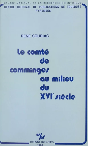 Le comté de Comminges au milieu du 16e siècle - René Souriac - CNRS Éditions (réédition numérique FeniXX)