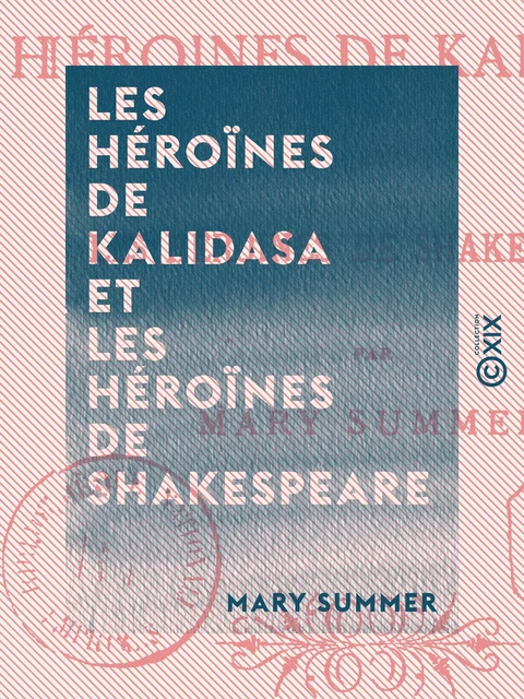 Les Héroïnes de Kalidasa et les héroïnes de Shakespeare - Mary Summer - Collection XIX