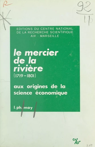 Le Mercier de la Rivière (1719-1801) (1) : Aux origines de la science économique - Louis-Philippe May - CNRS Éditions (réédition numérique FeniXX) 