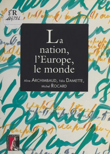 La nation, l'Europe, le monde - Aline Archimbaud, Félix Damette, Michel Rocard - Éditions de l'Atelier (réédition numérique FeniXX) 