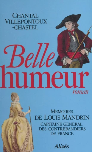 Belle humeur : mémoires de Louis Mandrin, capitaine général des contrebandiers de France - Chantal Villepontoux-Chastel - Le Livre de poche (réédition numérique FeniXX)