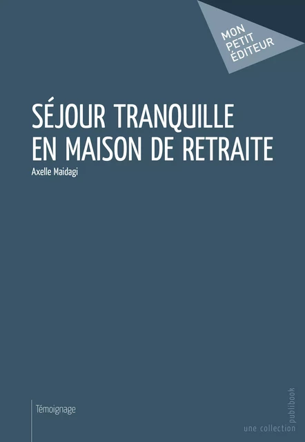 Séjour tranquille en maison de retraite - Axelle Maidagi - Mon Petit Editeur