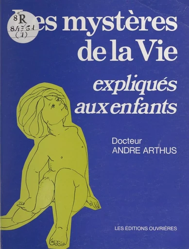 Les mystères de la vie expliqués aux enfants - André Arthus - Éditions de l'Atelier (réédition numérique FeniXX) 