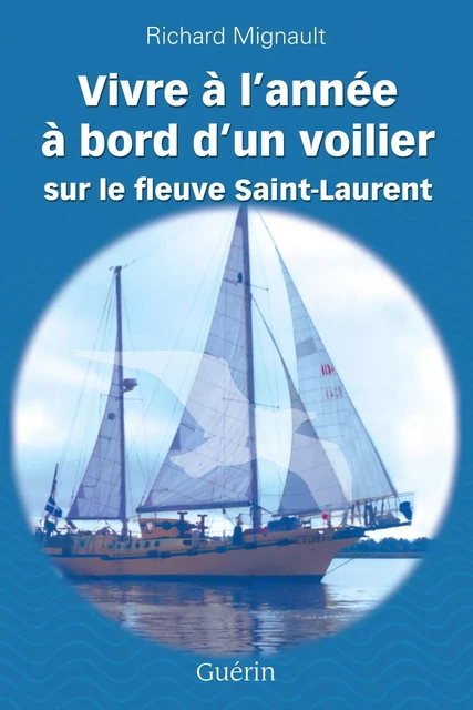 Vivre à l'année à bord d'un voilier sur le fleuve Saint-Laurent - Richard Mignault - Guérin, éditeur ltée