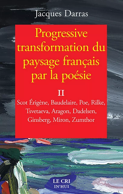 Progressive transformation du paysage français par la poésie - Tome II - Jacques Darras - Le Cri