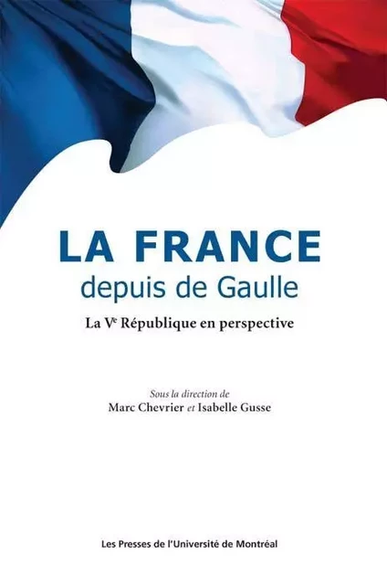 La France depuis de Gaulle. La Ve République en perspective -  Chevrier, Marc et Isabelle Gusse (dir.) - Presses de l'Université de Montréal