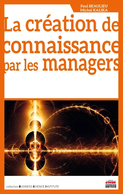 La création de connaissance par les managers - Michel Kalika, Paul BEAULIEU - Éditions EMS