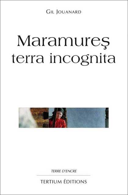 Maramures terra incognita - Gil Jouanard - Editions du Laquet