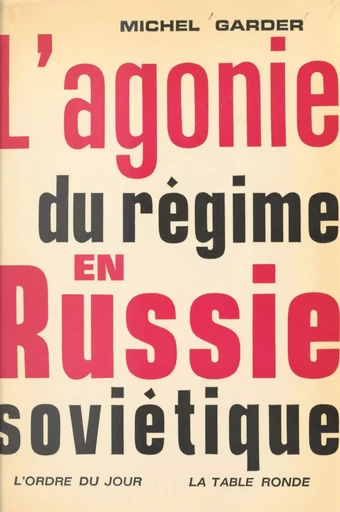 L'agonie du régime en Russie soviétique - Michel Garder - la Table ronde (réédition numérique FeniXX)