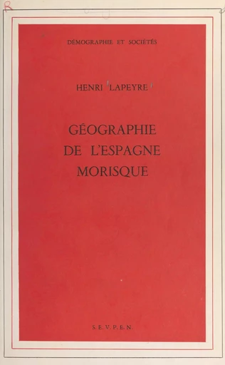 Géographie de l'Espagne morisque - Henri Lapeyre - Ecole des hautes études en sciences sociales (réédition numérique FeniXX)