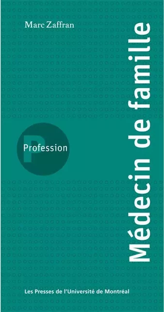 Profession médecin de famille - Marc Zaffran - Presses de l'Université de Montréal