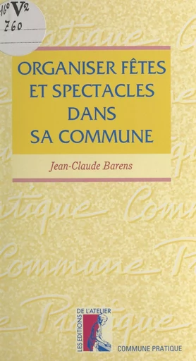 Organiser fêtes et spectacles dans sa commune - Jean-Claude Barens - Éditions de l'Atelier (réédition numérique FeniXX) 