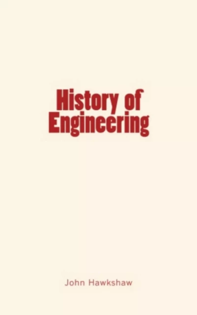 History of Engineering - John Hawkshaw, R. Henry Thurston - Editions Le Mono