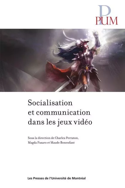 Socialisation et communication dans les jeux vidéo - Charles Perraton, Magda Fusaro, Maude Bonenfant - Presses de l'Université de Montréal