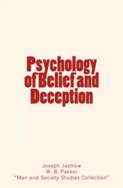 Psychology of Belief and Deception - W. B. Pakker, Joseph Jastrow - Editions Le Mono