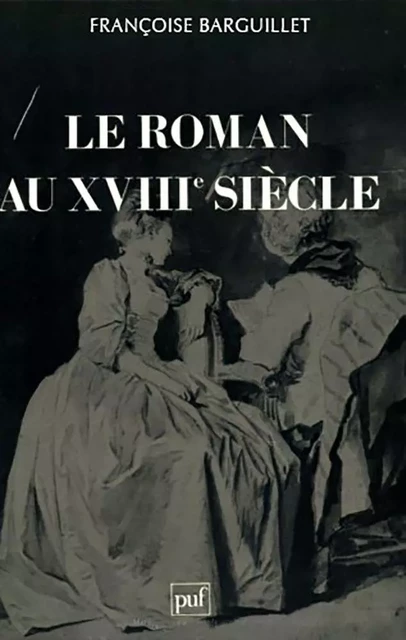 Le roman au XVIII siècle - Françoise Barguillet - Humensis