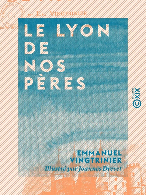 Le Lyon de nos pères - Emmanuel Vingtrinier - Collection XIX