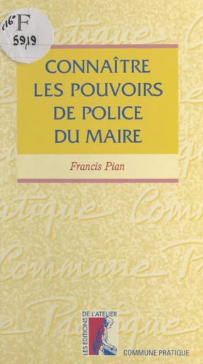 Connaître les pouvoirs de police du maire - Francis Pian - Éditions de l'Atelier (réédition numérique FeniXX) 