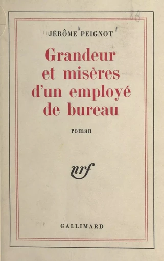 Grandeur et misères d'un employé de bureau - Jérôme Peignot - Gallimard (réédition numérique FeniXX)