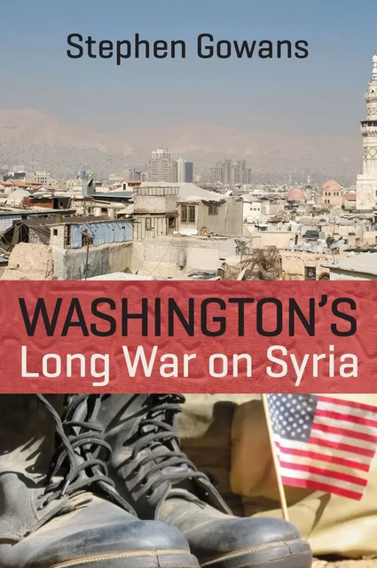 Washington's Long War on Syria - Stephen Gowans - Baraka Books