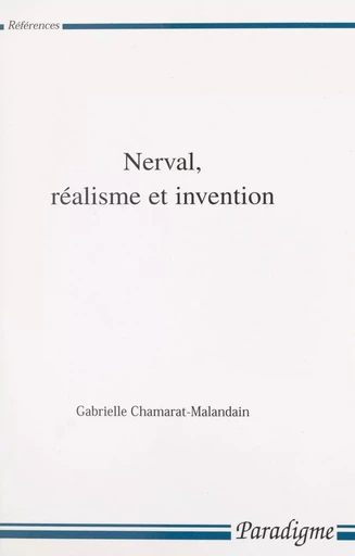 Nerval, réalisme et invention - Gabrielle Chamarat-Malandain - Editions Paradigme (réédition numérique FeniXX)